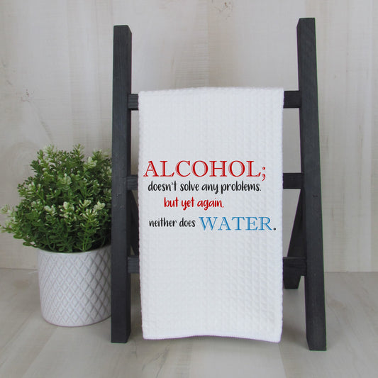Alcohol Doesn't Solve Any Problems But Yet Again Neither Does Water