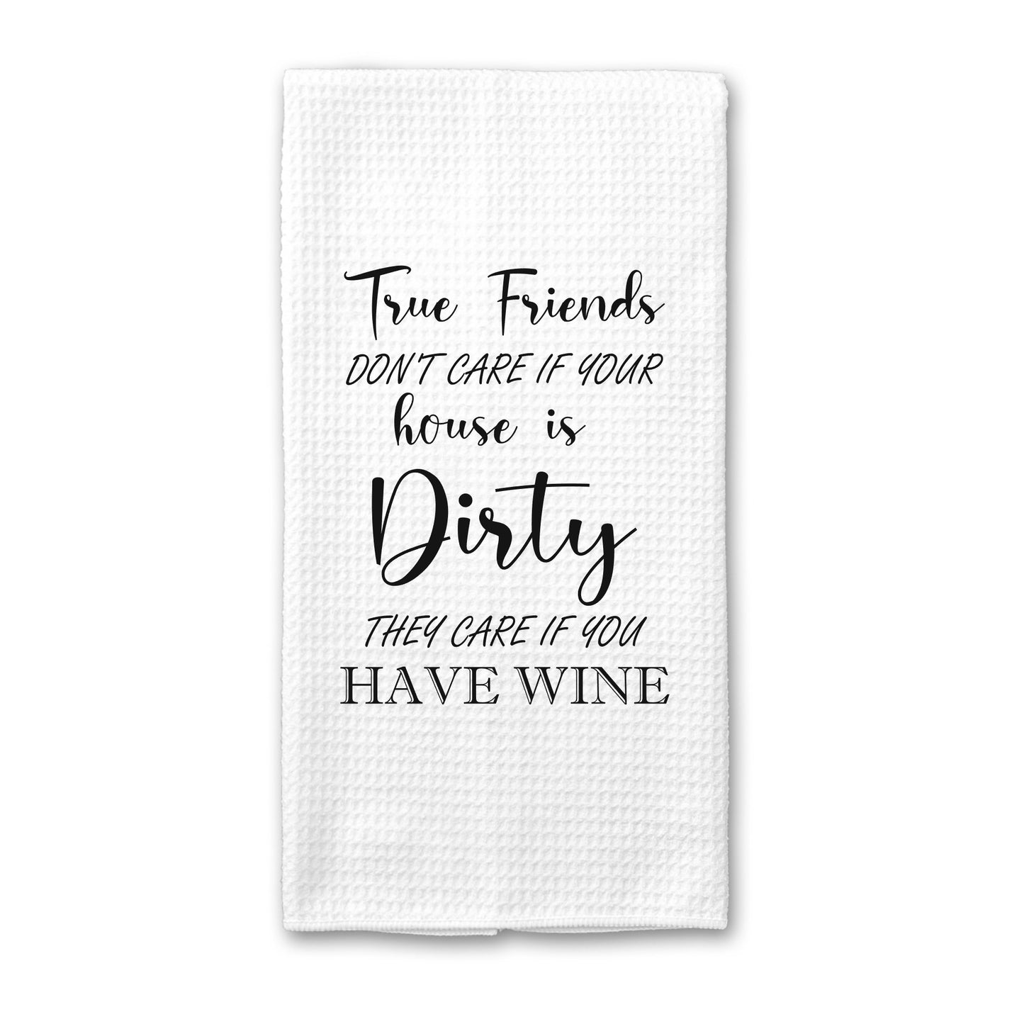 True Friends Don't Care If Your House Is Clean They Care If You Have Wine